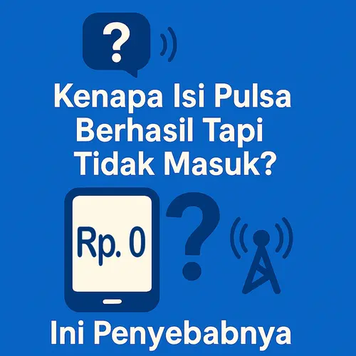 Kenapa Isi Pulsa Berhasil Tapi Tidak Masuk? Ini Penyebab & Cara Mengatasinya